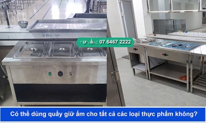 Có thể dùng quầy giữ ấm cho tất cả các loại thực phẩm không?