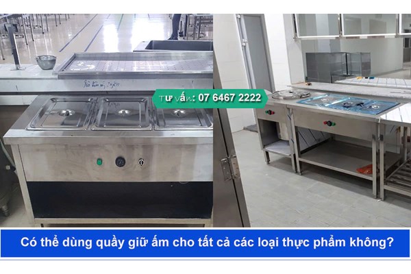 Có thể dùng quầy giữ ấm cho tất cả các loại thực phẩm không?